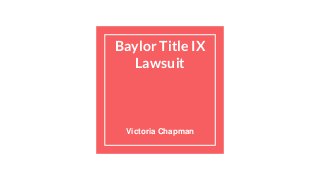 Baylor Title IX
Lawsuit
Victoria Chapman
 