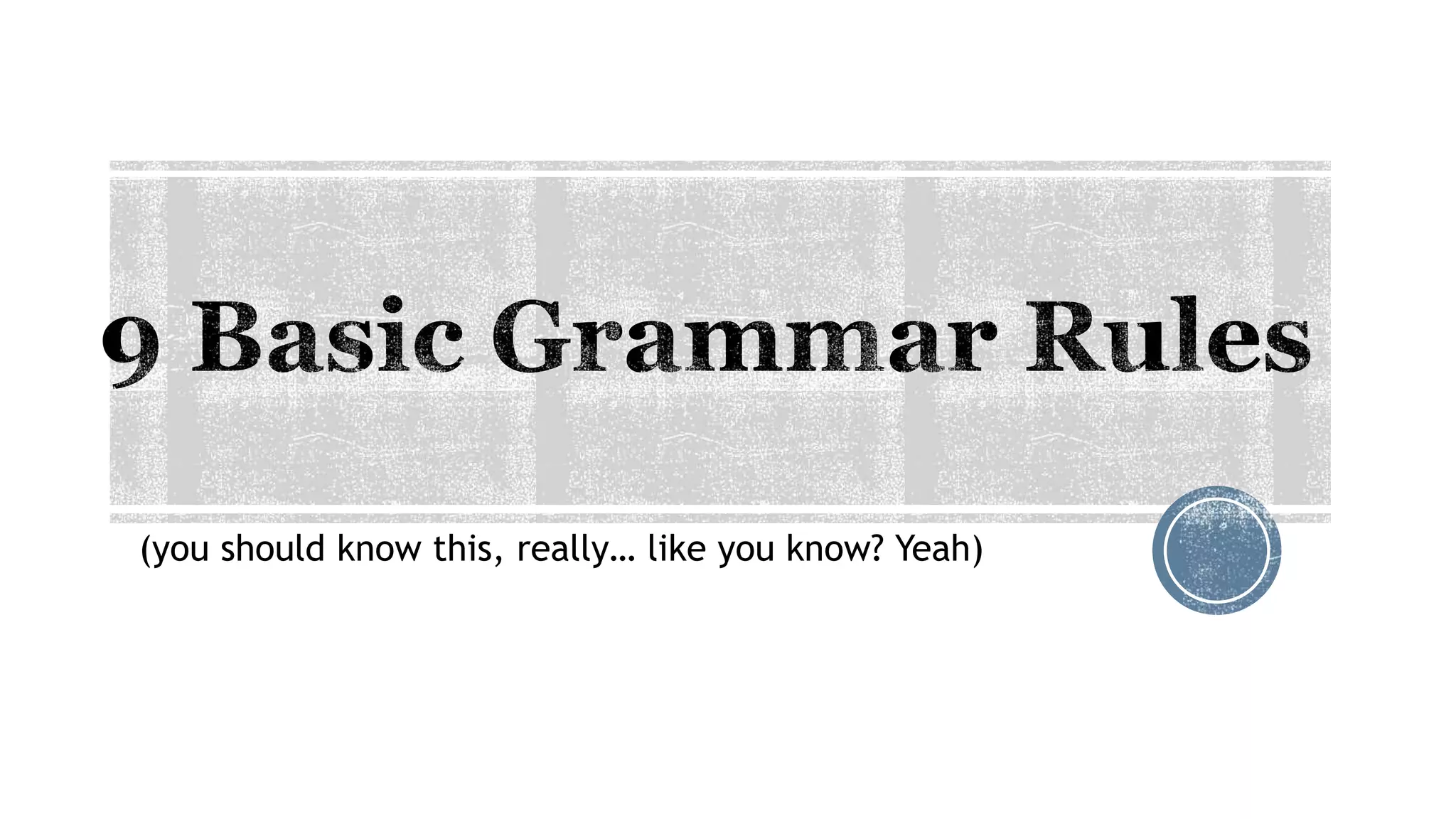 (you should know this, really… like you know? Yeah)
 