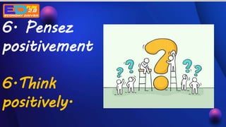 6. Pensez
positivement
6.Think
positively.
 