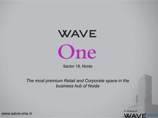 Sector 18, Noida
The most premium Retail and Corporate space in the
business hub of Noida
A Venture of
www.wave-one.in
 