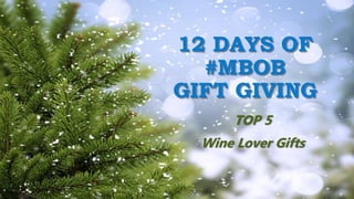 TOP 5
Wine Lover Gifts
12 DAYS OF
#MBOB
GIFT GIVING
 