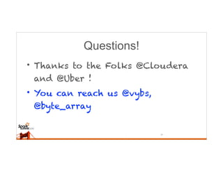 Questions!
• Thanks to the Folks @Cloudera
and @Uber !
• You can reach us @vybs,
@byte_array
29
 