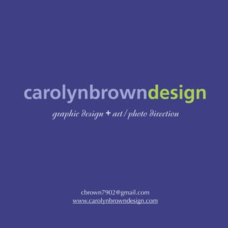 carolynbrowndesign
graphic design + art/photo direction
cbrown7902@gmail.com
www.carolynbrowndesign.com
 