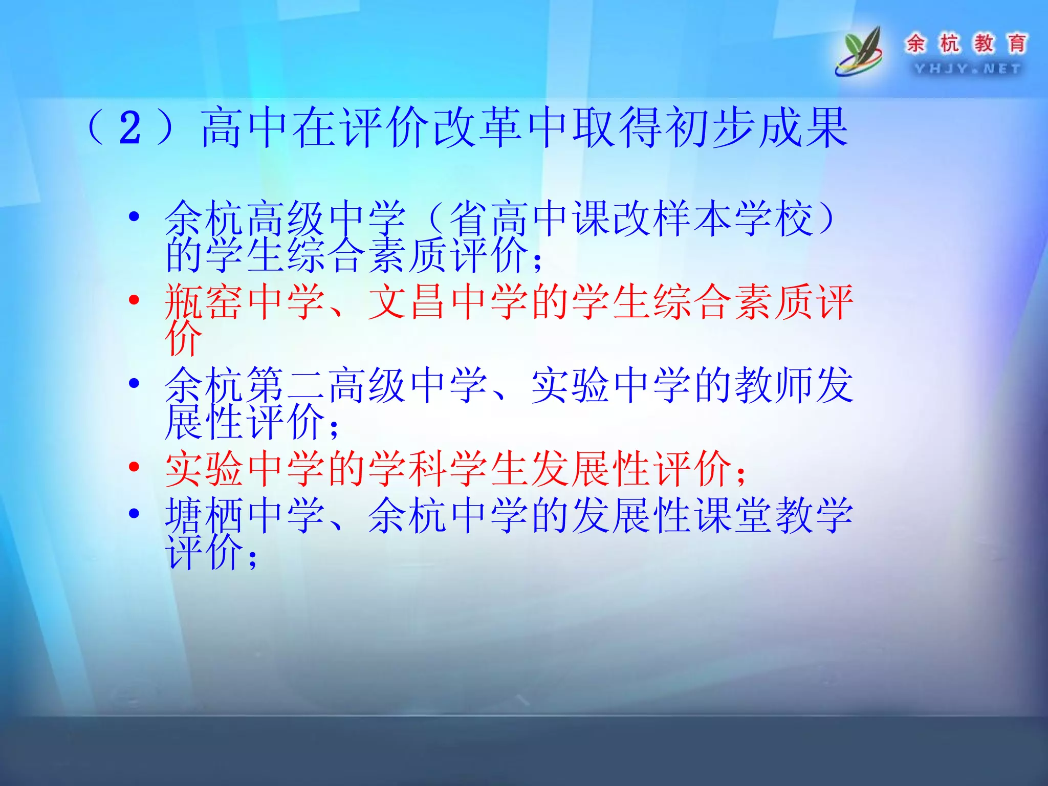 （ 2 ）高中在评价改革中取得初步成果   余杭高级中学（省高中课改样本学校）的学生综合素质评价；   瓶窑中学、文昌中学的学生综合素质评价 余杭第二高级中学、实验中学的教师发展性评价；   实验中学的学科学生发展性评价；   塘栖中学、余杭中学的发展性课堂教学评价 ； 