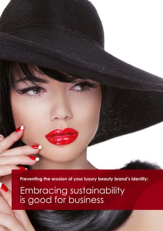 Preventing the erosion of your luxury beauty brand’s identity:
Embracing sustainability
is good for business
 