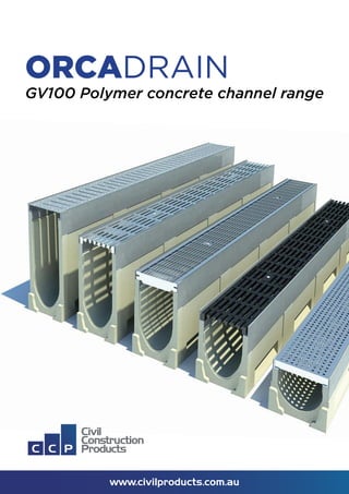 ORCADRAIN
GV100 Polymer concrete channel range
www.civilproducts.com.au
 