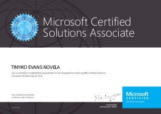 Satya Nadella
Chief Executive Officer
Microsoft Certified
Solutions Associate
Part No. X18-83698
TINYIKO EVANS NOVELA
Has successfully completed the requirements to be recognized as a Microsoft® Certified Solutions
Associate: Windows Server 2012.
Date of achievement: 06/05/2015
Certification number: F339-1540
 
