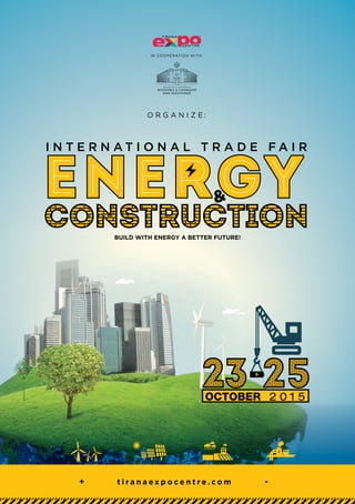 t i r a n a e x p o c e n t r e . c o m
IN COOPERATION WITH:
O R G A N I Z E :
+ -
energYenergy
I N T E R N A T I O N A L T R A D E F A I R
&
23 25OCTOBER 2 0 1 5
BUILD WITH ENERGY A BETTER FUTURE!
 