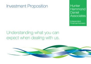 Hunter
Hammond
Daniel
Associates
Independent
Financial Advisers
Investment Proposition
Understanding what you can
expect when dealing with us.
 