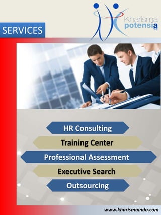 www.kharismaindo.com
SERVICES
HR Consulting
Training Center
Professional Assessment
Executive Search
Outsourcing
 