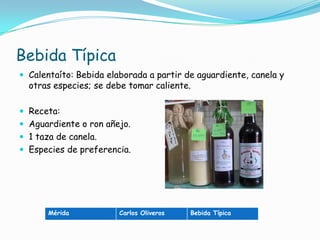 Bebida TípicaCalentaíto: Bebida elaborada a partir de aguardiente, canela y otras especies; se debe tomar caliente.Receta:Aguardiente o ron añejo.1 taza de canela.Especies de preferencia.