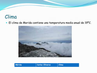 ClimaEl clima de Merida contiene una temperatura media anual de 19ºC.