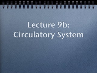 Lecture 9b:
Circulatory System
 