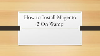 How to Install Magento
2 On Wamp
 
