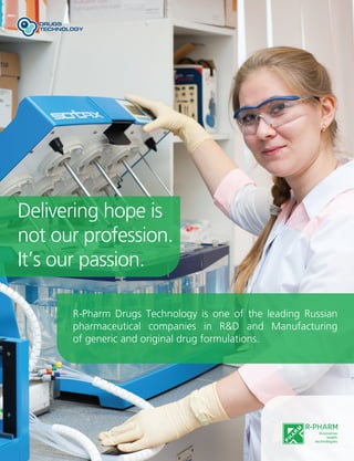 R-Pharm Drugs Technology is one of the leading Russian
pharmaceutical companies in R&D and Manufacturing
of generic and original drug formulations.
Delivering hope is
not our profession.
It’s our passion.
 