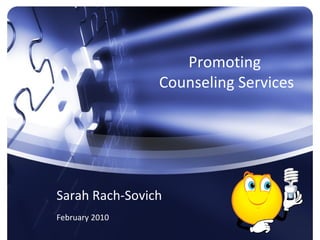 Promoting
Counseling Services
Sarah Rach-Sovich
February 2010
 