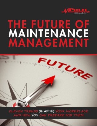 THE FUTURE OF
MAINTENANCE
MANAGEMENT
ELEVEN TRENDS SHAPING YOUR WORKPLACE
AND HOW YOU CAN PREPARE FOR THEM
 