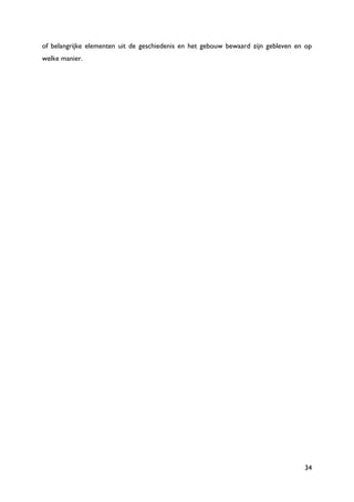 34
of belangrijke elementen uit de geschiedenis en het gebouw bewaard zijn gebleven en op
welke manier.
 