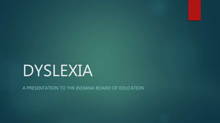 DYSLEXIA
A PRESENTATION TO THE INDIANA BOARD OF EDUCATION
 