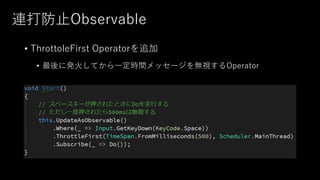 連打防止Observable
• ThrottoleFirst Operatorを追加
• 最後に発火してから一定時間メッセージを無視するOperator
 