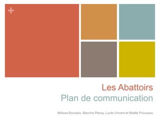+
Les Abattoirs
Plan de communication
Mélissa Bourdais, Blanche Plessy, Lucile Vincent et Maëlle Priouzeau
 