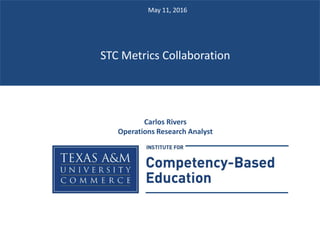 May 11, 2016
STC Metrics Collaboration
Carlos Rivers
Operations Research Analyst
 