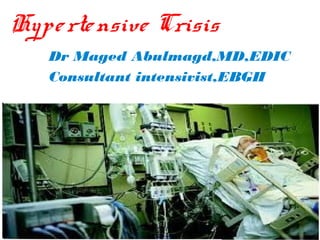 Dr Maged Abulmagd,MD,EDIC
Consultant intensivist,EBGH
Hypertensive Crisis
 
