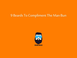 9 Beards ToComplimentThe Man Bun
 