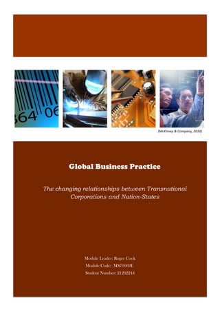 Module Leader: Roger Cook
Module Code: MS70069E
Student Number: 21202244
GLOBAL BUSINESS PRACTICE
Global Business Practice
The changing relationships between Transnational
Corporations and Nation-States
(McKinsey & Company, 2010)
 