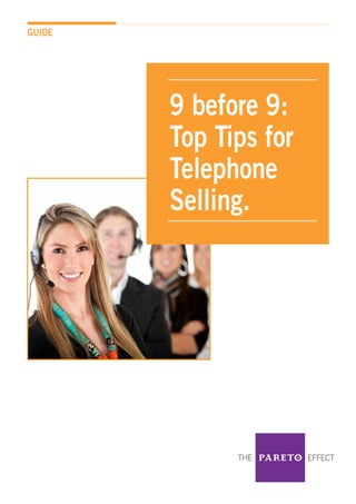 GUIDE
9 before 9:
Top Tips for
Telephone
Selling.
 