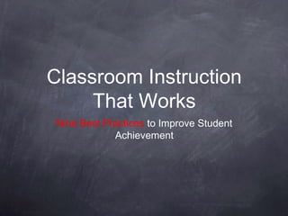 Classroom Instruction
     That Works
 Nine Best Practices to Improve Student
             Achievement
 