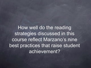 How well do the reading
  strategies discussed in this
 course reflect Marzano’s nine
best practices that raise student
         achievement?
 