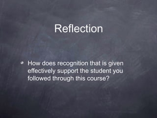 Reflection


How does recognition that is given
effectively support the student you
followed through this course?
 