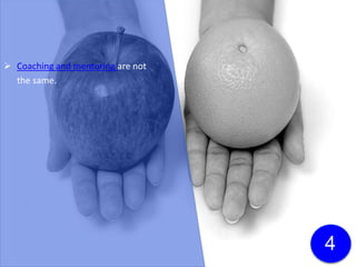  Coaching and mentoring are not
the same.
Click here to download a free
white paper on the differences
between coaching and
mentoring!
4
 