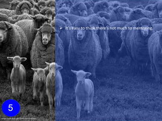  It’s easy to think there’s not much to mentoring.
Image Credit: flickr.com/photos/benoit-dufait/
5
 