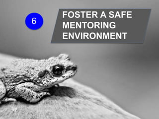 FOSTER A SAFE
MENTORING
ENVIRONMENT
6
 