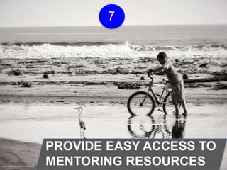 Image credit flickr.com/photos/kkleinrn/
PROVIDE EASY ACCESS TO
MENTORING RESOURCES
7
 
