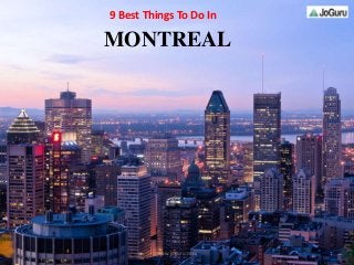 9 Best Things To Do In
MONTREAL
1www.joguru.com
 