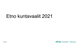 Etno kuntavaalit 2021
20.4.2021
1
 