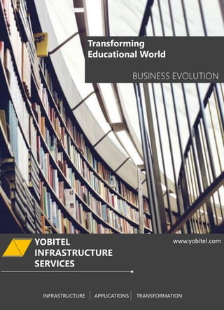 YOBITEL
INFRASTRUCTURE
SERVICES
Transforming
Educational World
BUSINESS EVOLUTION
www.yobitel.com
INFRASTRUCTURE APPLICATIONS TRANSFORMATION
 