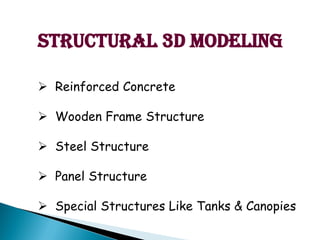 Structural 3D Modeling
? Reinforced Concrete
? Wooden Frame Structure
? Steel Structure
? Panel Structure
? Special Structures Like Tanks & Canopies
 
