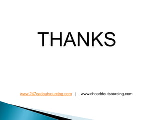 THANKS
www.247cadoutsourcing.com | www.chcaddoutsourcing.com
 