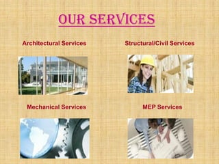 Architectural Services Structural/Civil Services
Mechanical Services MEP Services
Our Services
 