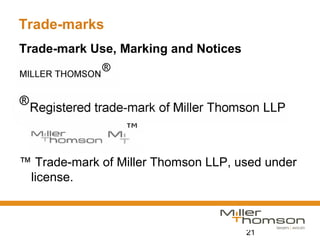 21
Trade-marks
Trade-mark Use, Marking and Notices
™ Trade-mark of Miller Thomson LLP, used under
license.
 
