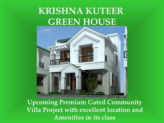 KRISHNA KUTEER
GREEN HOUSE
Upcoming Premium Gated Community
Villa Project with excellent location and
Amenities in its class
 