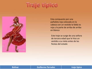 Traje típico  Esta compuesto por una pañoleta roja colocada en la cabeza con un vestido la falda es roja y la parte de arriba de arriba en blanca Este traje se surge de una señora de tercera edad que le hiso un vestido a su nieta antes de las fiestas del estado