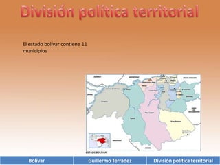 División política territorialEl estado bolívar contiene 11 municipios