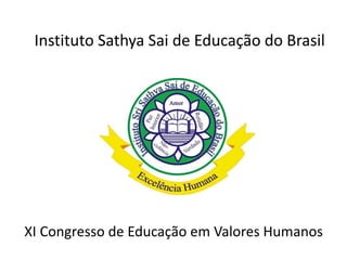 Instituto Sathya Sai de Educação do Brasil
XI Congresso de Educação em Valores Humanos
 
