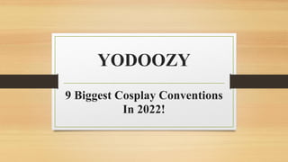YODOOZY
9 Biggest Cosplay Conventions
In 2022!
 
