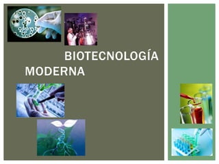 BIOTECNOLOGÍA
MODERNA
 